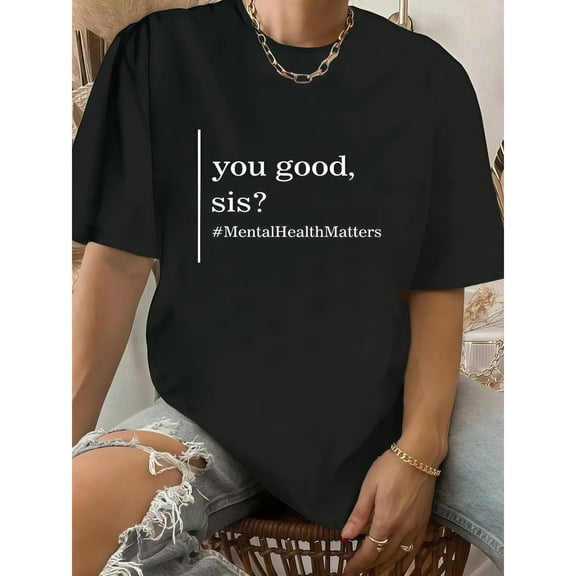 Mental Health Awareness Graphic Tee, Tops Has "you good, sis?", "#MentalHealthMatters" Text Design, Round Neck Regular Fit T - shirts, Size(S - 5XL)
