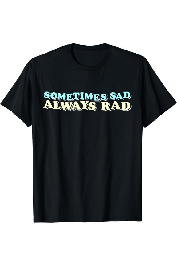 Mental Health Awareness Quote Sometimes Sad Always Rad T-Shirt