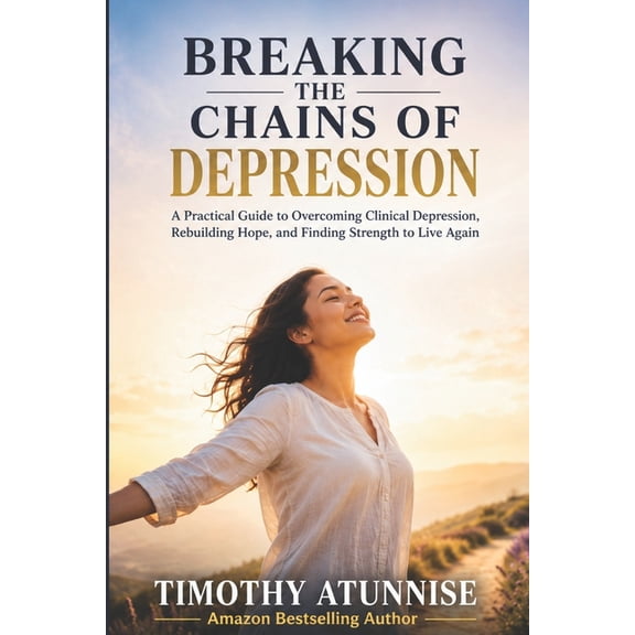 Mental Health Breaking The Chains Of Depression: A Practical Guide To Overcoming Clinical Depression, Rebuilding Hope, and Finding Str, Book 2, (Paperback)