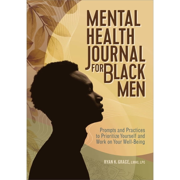 Mental Health Journal for Black Men : Prompts and Practices to Prioritize Yourself and Work on Your Well-Being (Paperback)