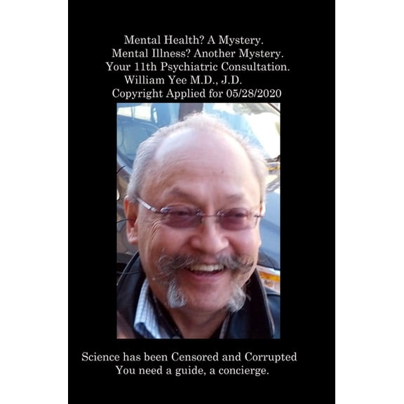 Mental Health? A Mystery. Mental Illness? Another Mystery. Your 11th Psychiatric Consultation. William Yee M.D., J.D. Co, (Hardcover)