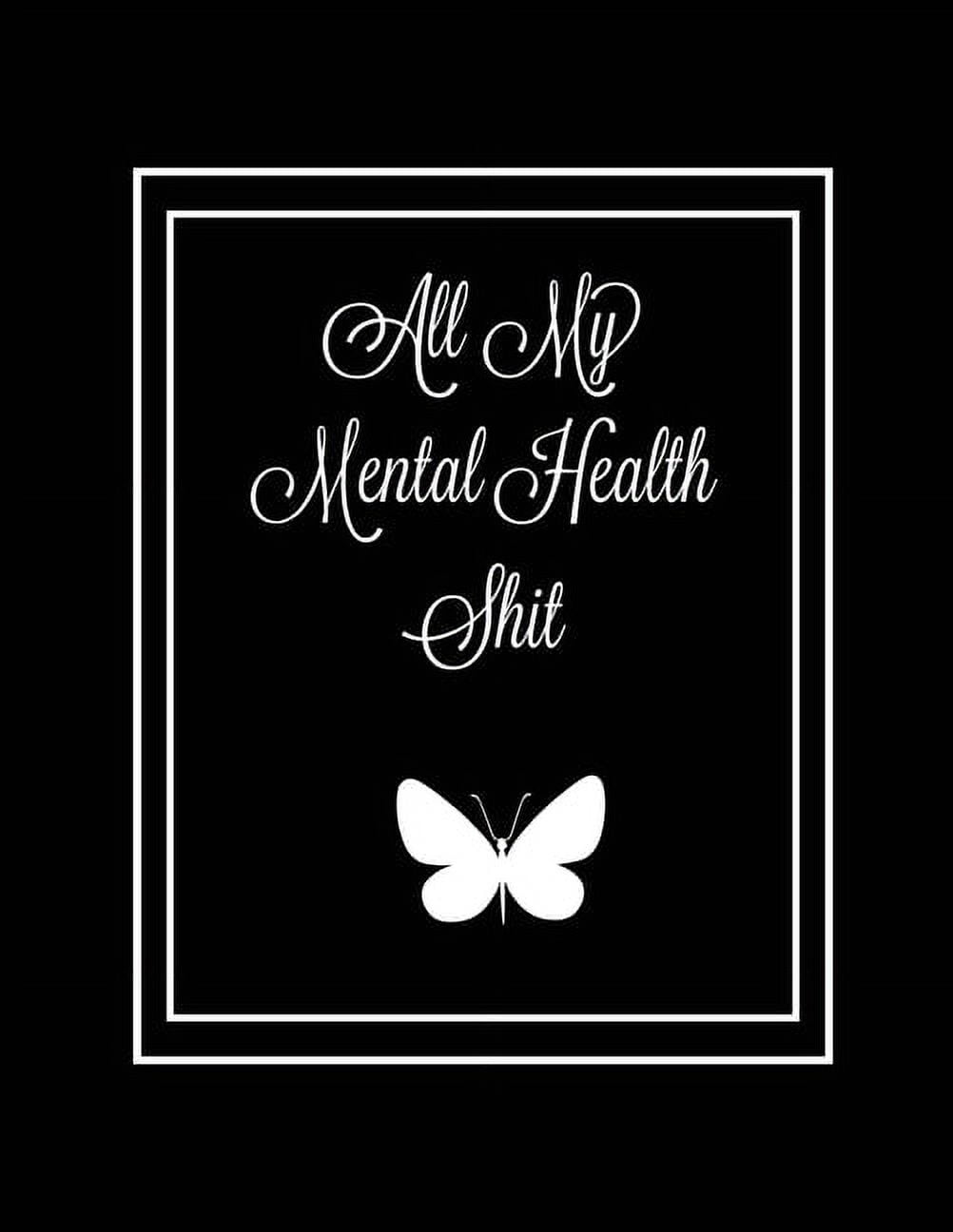 All My Mental Health Shit: Journal, Self Discovery &amp; Life Assessment Prompts, Depression, Coping Strategies, Gratitu, (Paperback)