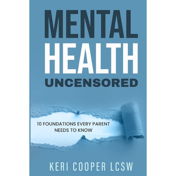 Mental Health Uncensored: Mental Health Uncensored: 10 Foundations Every Parent Needs To Know (Paperback)