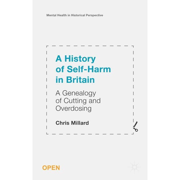 Mental Health in Historical Perspective A History of Self-Harm in Britain: A Genealogy of Cutting and Overdosing, (Paperback)