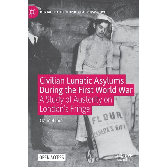 Mental Health in Historical Perspective Civilian Lunatic Asylums During the First World War: A Study of Austerity on London's Fringe, (Hardcover)