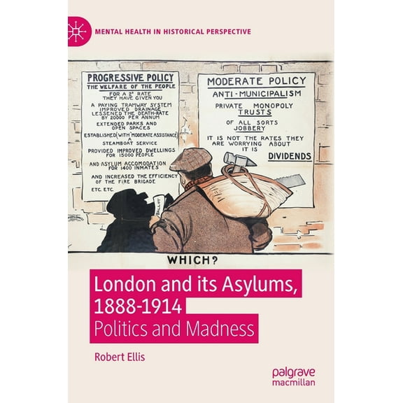 Mental Health in Historical Perspective London and Its Asylums, 1888-1914: Politics and Madness, (Hardcover)
