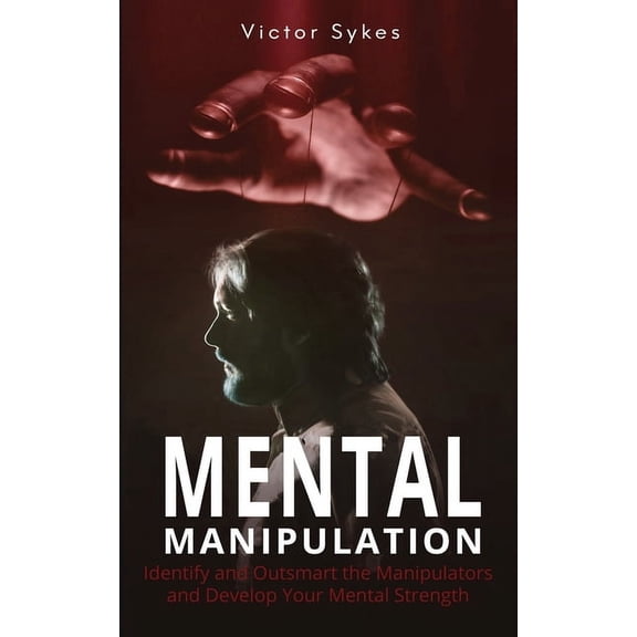 Mental Manipulation Mental Manipulation: Identify and Outsmart the Manipulators and Develop Your Mental Strength, Book 2, (Paperback)