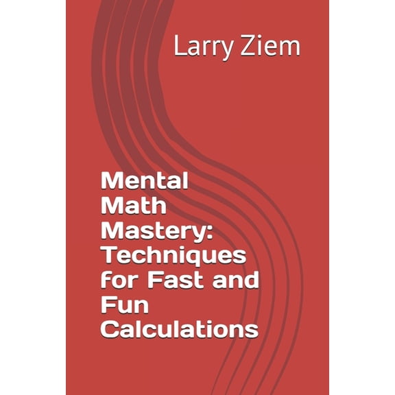 Mental Math Mastery: Techniques for Fast and Fun Calculations, (Paperback)