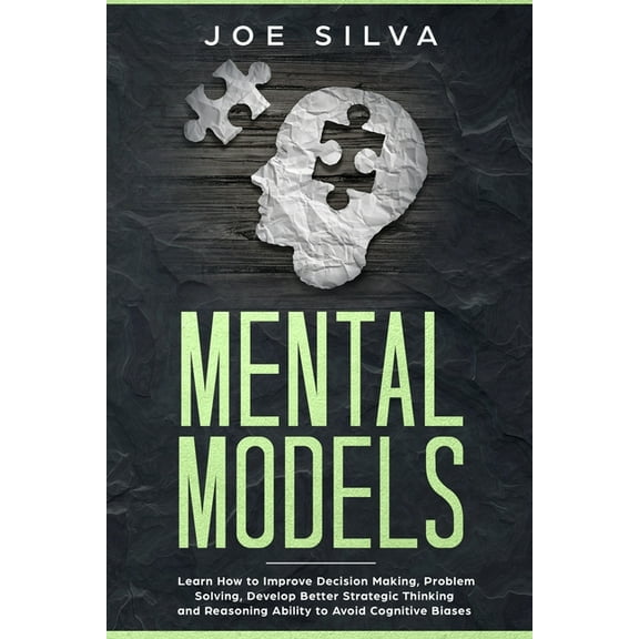 Mental Models: Learn How to Improve Decision Making, Problem Solving, Develop Better Strategic Thinking and Reasoning Ability to Avoid Cognitive Biases (Paperback)