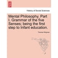 thumbnail image 1 of Mental Philosophy. Part I. Grammar of the Five Senses; Being the First Step to Infant Education. (Paperback), 1 of 1