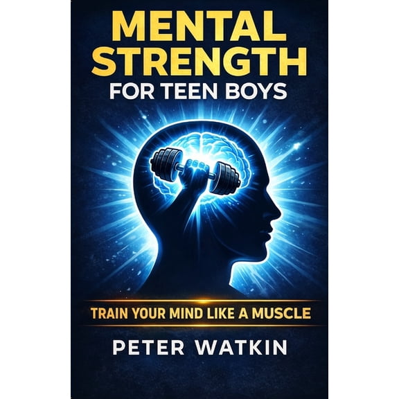 Mental Strength For Teen Boys: A Fighter's Guide to Confidence, Stress, Discipline and Everyday Challenges, (Paperback)