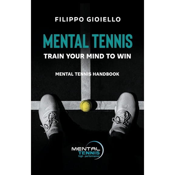 The Mental Tennis Method Mental Tennis: Train Your Mind to Win - Mental Tennis Handbook, (Paperback)