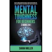 Mental Toughness for Beginners 2 Books in 1 Develop a Strong and Unbeatable Mentality, Control Your Own Thoughts and F, Hardcover