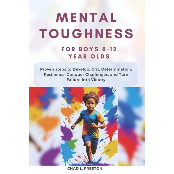 Mental Toughness for Boys 8-12 Year Olds: Proven steps to Develop, Grit, Determination, Resilience, Conquer Challenges, and Turn Failure into Victory, (Paperback)