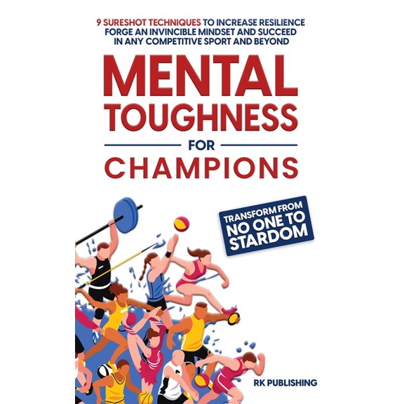 Mental Toughness for Champions: Transform from NO ONE to STARDOM; 9 Sureshot Techniques to Increase Resilience, Forge an, (Hardcover)