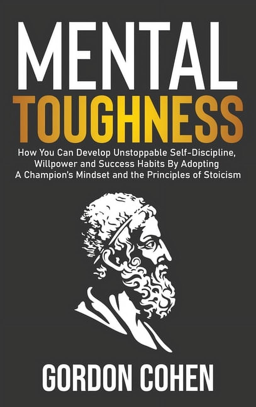 Mental Toughness: How You Can Develop Unstoppable Self-Discipline ...