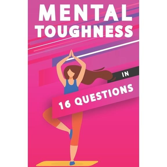 Mental Toughness In 16 Questions: Mental Toughness For Athletes, Mental Toughness Training