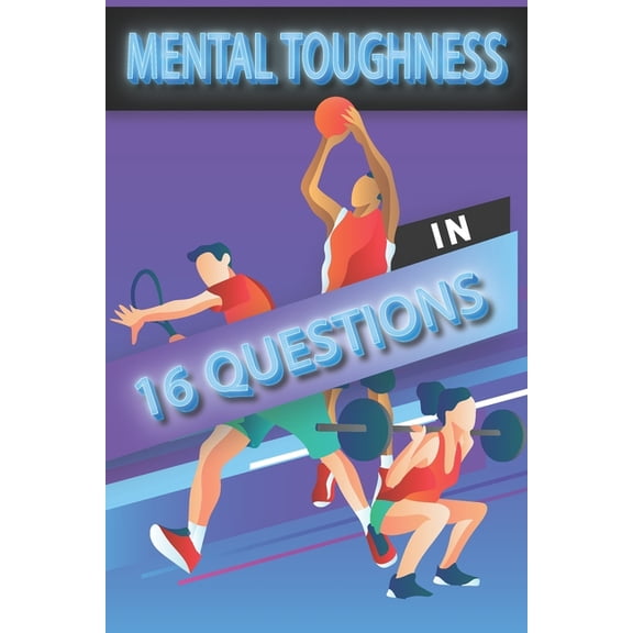 Mental Toughness In 16 Questions: Mental Toughness For Young Athletes, Mental Toughness Training For Sports, (Paperback)