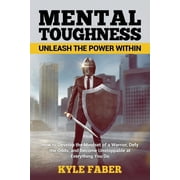 Mental Toughness - Unleash the Power Within How to Develop the Mindset of a Warrior, Defy the Odds, and Become Unstoppa, Paperback