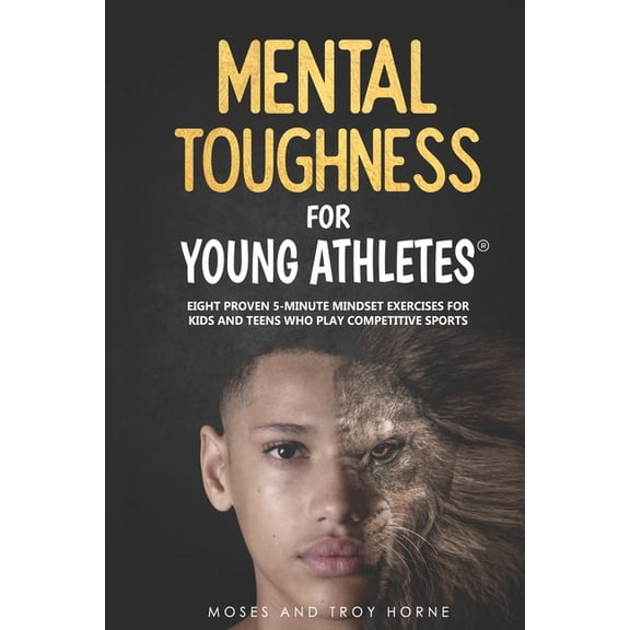 Mental Toughness for Young Athletes Mental Toughness For Young Athletes: Eight Proven 5-Minute Mindset Exercises For Kids And Teens Who Play Competitive Spo, (Paperback)