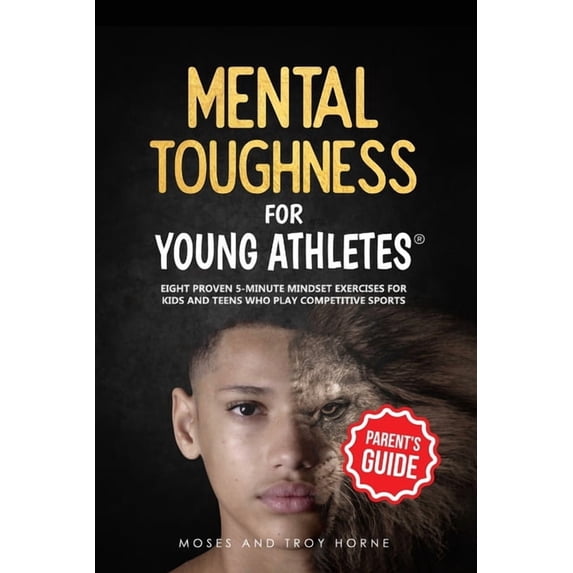 Mental Toughness for Young Athletes Mental Toughness For Young Athletes (Parent's Guide): Eight Proven 5-Minute Mindset Exercises For Kids And Teens Who Pla, Book 1, (Paperback)