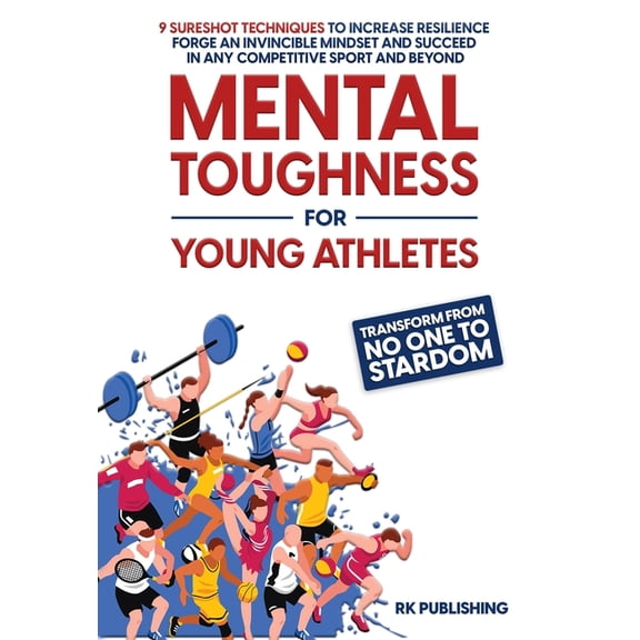 Mental Toughness for Young Athletes: Transform from NO ONE to STARDOM; 9 Sureshot Techniques to Increase Resilience, For, (Hardcover)