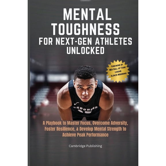 Mental Toughness for Next-Gen Athletes Unlocked: A Playbook to Master Focus, Overcome Adversity, Foster Resilience, & De, (Paperback)