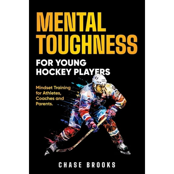 Mental Toughness for Young Hockey Players: Mindset Training for Athletes, Coaches and Parents, (Paperback)