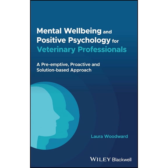Mental Wellbeing and Positive Psychology for Veterinary Professionals: A Pre-Emptive, Proactive and Solution-Based Appro, (Paperback)