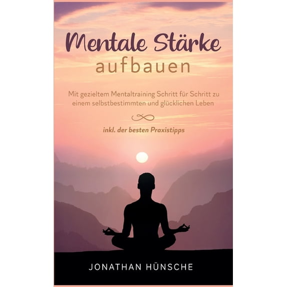 Mentale Stärke aufbauen: Mit gezieltem Mentaltraining Schritt für Schritt zu einem selbstbestimmten und glücklichen Lebe, (Paperback)