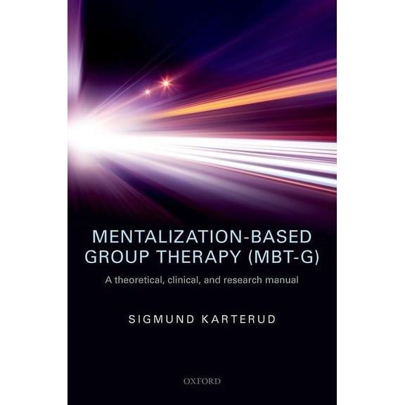 Mentalization-Based Group Therapy (Mbt-G): A Theoretical, Clinical, and Research Manual, (Paperback)