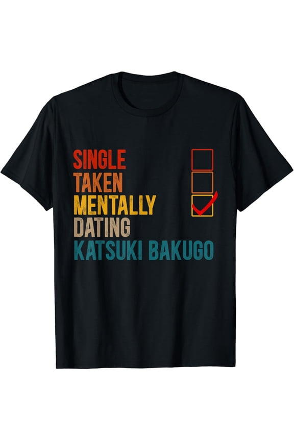 Mentally Dating Katsuki Bakugo, Not Single, Not Taken T-Shirt