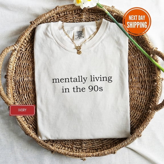 Mentally Living in the 90s Comfort Colors® Shirt, Back to the 90's Shirt, 90s Vibes Shirt, 90s Birthday Shirt, Sarcastic Meme Graphic Tee