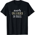 thumbnail image 1 of Mentally On A Beach In Brazil - Cute Brazilian Souvenir T-Shirt men and women can wear, black, white, gifts, 1 of 4