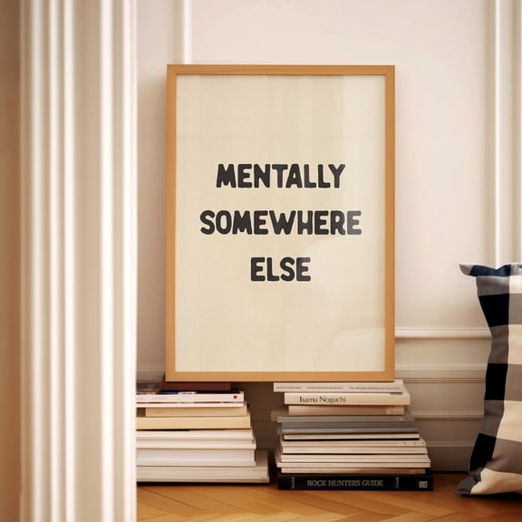 Mentally Somewhere Else Funny Print Typography Wall Art Home Office Quote Hallway Sarcastic Physical Poster, Poster Only