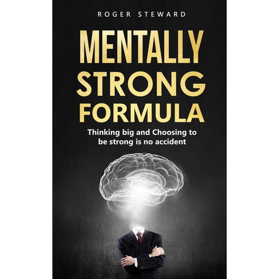 Mentally Strong Formula: Thinking big and Choosing to be strong is no accident (Paperback)