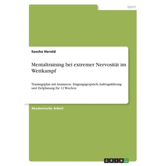 Mentaltraining Bei Extremer Nervositt Im Wettkampf: Trainingsplan Mit Anamnese, Eingangsgesprch, Auftragsklrung Und Zielplanung Fr 12 Wochen (German Edition)