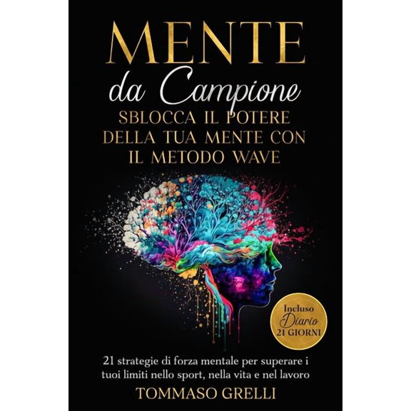 Mente da Campione: Sblocca il Potere della Tua Mente con il Metodo WAVE: 21 strategie di forza mentale per superare i tu, (Paperback)