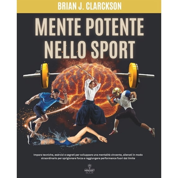 Mente potente nello sport: Impara tecniche, esercizi e segreti per sviluppare una mentalità vincente, allenati in modo s, (Paperback)