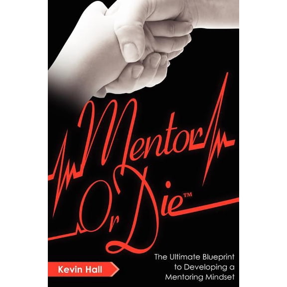 Mentor or Die: The Ultimate Blueprint to Developing a Mentoring Mindset (Paperback)