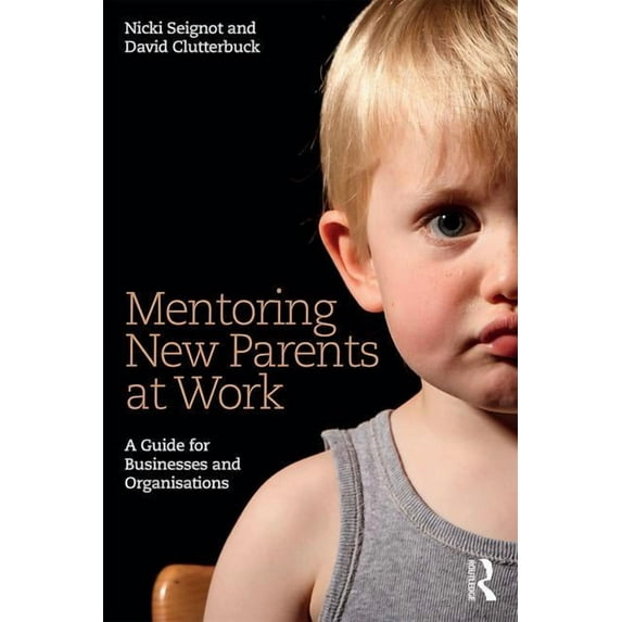 Mentoring New Parents at Work: A Guide for Businesses and Organisations, (Paperback)