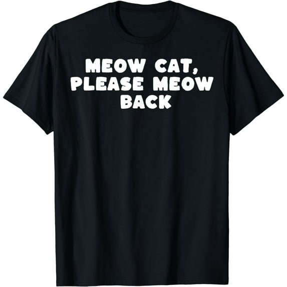 Meow Cat Please Meow Back Funny Cat Lover Humor T-Shirt
