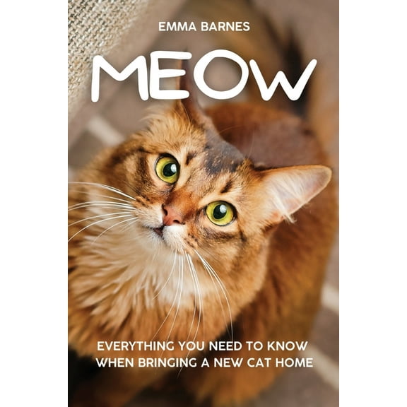 Meow: Everything You Need to Know When Bringing a New Cat Home, (Paperback)