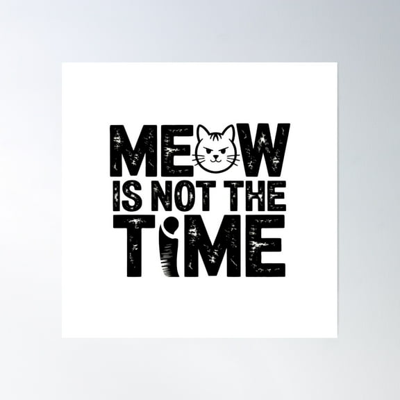 Meow Is Not The Time – Distressed Grumpy Cat Attitude T-Shirt Design Poster Wall Art, Modern Wall Decor, 16x16 UNFRAMED
