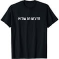 thumbnail image 1 of Meow or never T-Shirt, 1 of 3