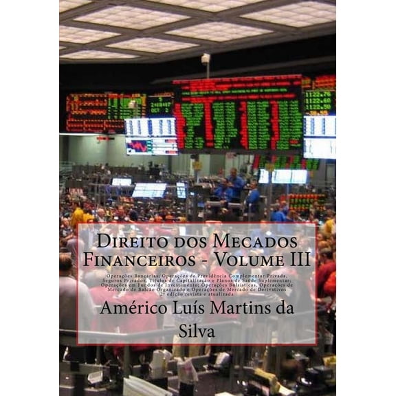 Mercados Financeiros: Instituies Financeiras E Operaes F: Direito dos Mecados Financeiros - Volume III : Operacoes Bancarias, Previdencia Privada, Seguros, Capitalizaco e Plano de Saude; Fundos de Investimento; Operacoes Bolsisticas, de Balcao e Derivativos (Series #3) (Paperback)