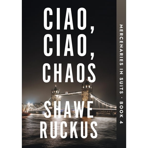 Mercenaries in Suits Ciao, Ciao, Chaos, Book 4, (Paperback)