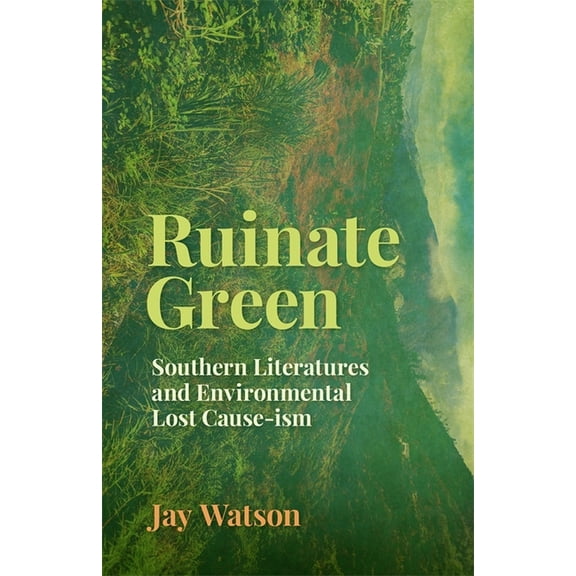 Mercer University Lamar Memorial Lecture Ruinate Green: Southern Literatures and Environmental Lost Cause-Ism, (Paperback)