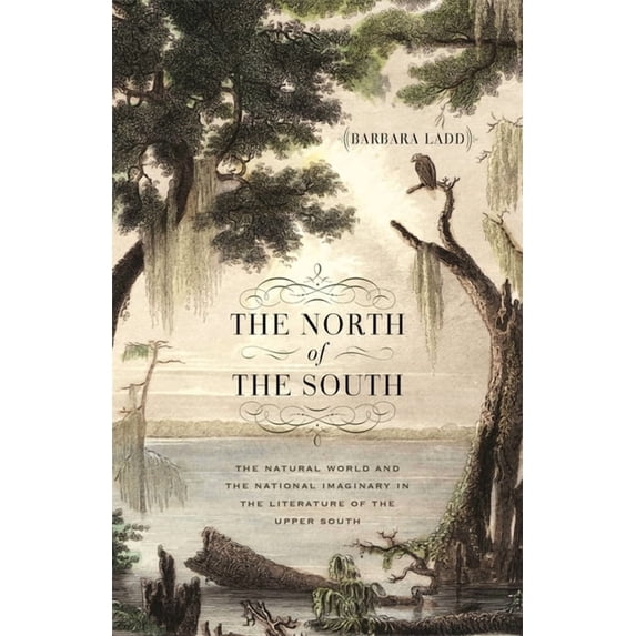 Mercer University Lamar Memorial Lecture The North of the South: The Natural World and the National Imaginary in the Literature of the Upper South, (Hardcover)