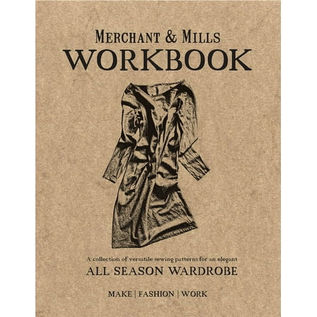 Merchant & Mills Workbook: A Collection of Versatile Sewing Patterns for an Elegant All Season Wardrobe, (Paperback)